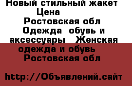 Новый стильный жакет › Цена ­ 3 500 - Ростовская обл. Одежда, обувь и аксессуары » Женская одежда и обувь   . Ростовская обл.